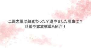 土屋太鳳は顔変わった?激やせした理由は?旦那や家族構成も紹介!